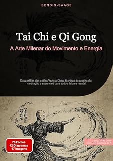 Livro Tai Chi e Qi Gong: A Arte Milenar do Movimento e Energia: Guia prático dos estilos Yang e Chen, técnicas de respiração, meditação e exercícios para saúde física e mental
