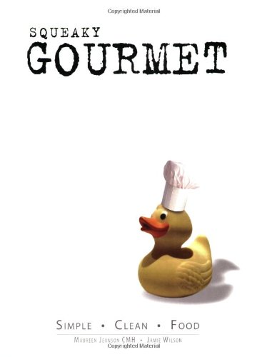 Squeaky Gourmet: Simple. Clean. Food. by Maureen Jeanson, Jamie Wilson