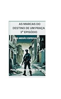 Livro AS MARCAS DO DESTINO DE UM PRAÇA 3⁰ EPISÓDIO : UMA MISSÃO ESPECIAL (: As Marcas do Destino de um Praça)