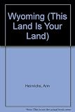 Front cover for the book Wyoming (This Land is Your Land) by Ann Heinrichs