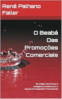 Livro O Beabá Das Promoções Comerciais: Estratégia, Governança e Inteligência Artificial para o Sucesso de Campanhas Promocionais (Marketing Promocional e Gestão por Inovação)