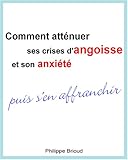 Comment atténuer ses crises d'angoisse et son anxiété puis s'en affranchir (French Edition) by Philippe Brioud