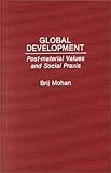 Global Development : Post-Material Values and Social Praxis, Mohan, Brij, 0275939464