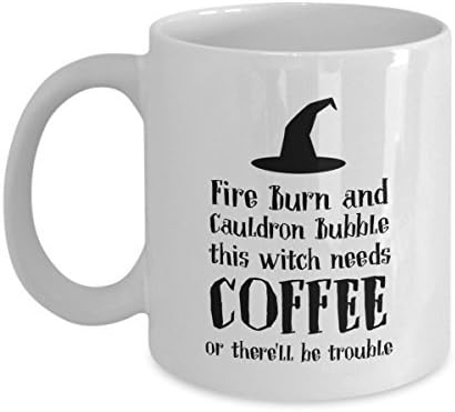 Fire Burn And Cauldron Bubble This Witch Needs Coffee Or There'll Be Trouble Coffee Mug, White, 11 oz - Unique Gifts
