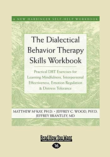 The Dialectical Behavior Therapy Skills Workbook: Practical DBT Exercises for Learning Mindfulness, Interpersonal Effectiveness, Emotion Regulation & ... Tolerance (New Harbinger Self-Help Workbook)