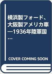 横浜製フォード 大阪製アメリカ車 1936年陸軍国産車保護立法で生産阻止 Amazon Com Books