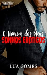 Livro O Homem dos meus Sonhos Eróticos (Contos eróticos no Escritório Livro 1)