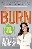 The Burn: Why Your Scale Is Stuck and What to Eat About It by Haylie Pomroy