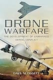 Drone Warfare: The Development of Unmanned Aerial Conflict by Dave Sloggett