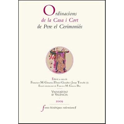 Ordinacions de la Casa i Cort de Pere el Ceremoniós (Fonts Històriques Valencianes) Ordinacions de la Casa i Cort de Pere el Ceremoniós (Fonts Històriques Valencianes)