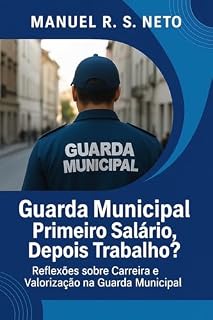 Livro Guarda Municipal: Primeiro Salário, Depois Trabalho?: Reflexões sobre Carreira e Valorização na Guarda Municipal