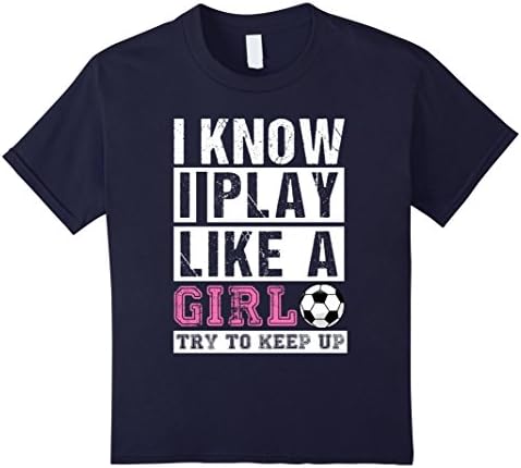 Kids I Know I Play Like A Girl Soccer T-Shirts, Try To Keep Up 8 Navy
