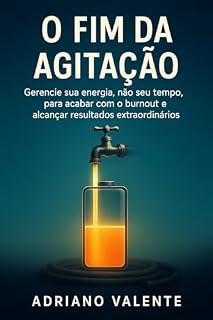 Livro O Fim da Agitação: Gerencie sua energia, não seu tempo, para acabar com o burnout e alcançar resultados extraordinários.
