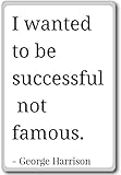 I wanted to be successful, not famous. - George