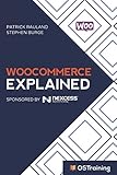 WooCommerce Explained: Your Step-by-Step Guide to WooCommerce by Patrick Rauland, Stephen Burge