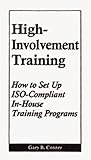 High-Involvement Training : How to Set up ISO-Complaint In-House Training Programs, Conner, Gary B., 1881113086
