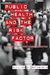 Public health and the risk factor : a history of an uneven medical revolution