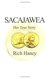 Sacajawea : Her True Story by Rich Haney