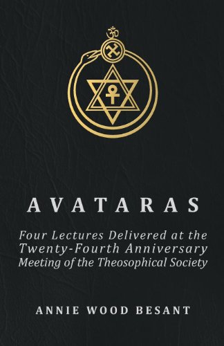 Avataras - Four Lectures Delivered at the Twenty-Fourth Anniversary Meeting of the Theosophical Soci by Annie Wood Besant