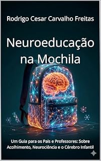 Livro Neuroeducação na Mochila: Um Guia para os Pais e Professores: Sobre Acolhimento, Neurociência e o Cérebro Infantil
