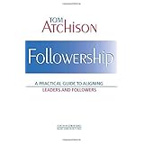 Followership: A Practical Guide to Aligning Leaders and Followers