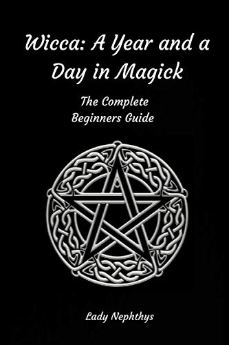 Wicca: A Year and A Day in Magick. The Complete Beginners Guide: Nephthys, Lady: 9781519786982 ...