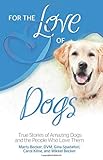 For the Love of Dogs: True Stories of Amazing Dogs and the People Who Love Them (For the Love Of...( by