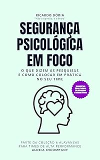 Livro Segurança Psicológica em Foco: O que Dizem as Pesquisas e Como Colocar em Prática no Seu Time Ricardo Dória Aldeia Incompany (6 Alavancas para Times de Alta Performance)