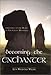 Becoming the Enchanter: A Journey to the Heart of the Celtic Mysteries by Lyn Webster Wilde