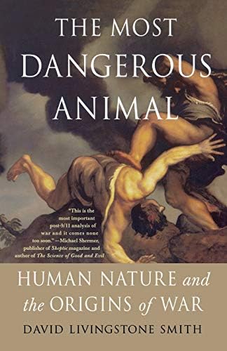 The Most Dangerous Animal: Human Nature and the Origins of War