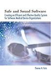Safe and Sound Software : Creating an Efficient and Effective Quality System for Software Medical Device Organizations, Faris, Thomas H., 0873896742
