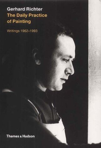 Gerhard Richter : The Daily Practice Of Painting - Writings And Interviews 1962-1993