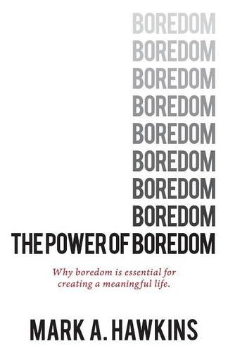 The Power of Boredom: Why boredom is essential to creating a meaningful life (meaning of life, mindfulness, happiness)