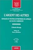 L'argent des autres: Banques et petites entreprises en Afrique : le cas du Cameroun (Bibliothèque africaine et malgache) (French Edition) by 