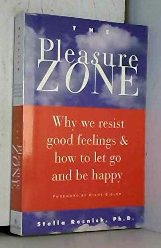 Pleasure Zone Why We Resist Good Feeling