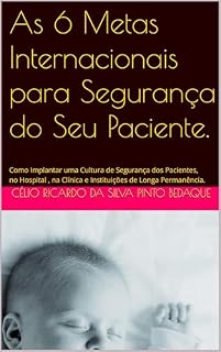 Livro As 6 Metas Internacionais para Segurança do Seu Paciente.: Como Implantar uma Cultura de Segurança dos Pacientes, no Hospital , na Clínica e Instituições de Longa Permanência.