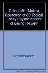 China after Mao: a Collection of 80 Topical Essays by the editors of Bejing Review