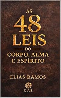 Livro As 48 Leis do Corpo, Alma, e Espirito: O Guia Definitivo para Homens que Buscam Domínio Próprio, Disciplina Inabalável e Alta Performance.