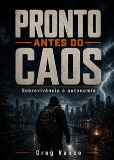 Livro Pronto Antes do Caos: Sobrevivência e autonomia: Um guia prático para emergências reais (Sobrevivencialismo por Greg Vance)