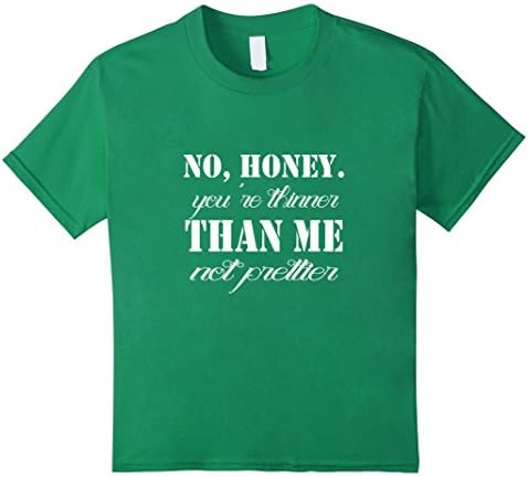 Kids No Honey You're Thinner Than Me Not Prettier T-Shirt 4 Kelly Green