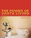 The Power of Vastu Living: Welcoming Your Soul into Your Home and Workplace by Kathleen Cox