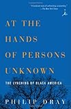 At the Hands of Persons Unknown: The Lynching of Black America (Modern Library Paperbacks), Philip Dray, 0375754458