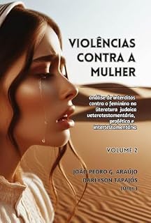 Livro VIOLÊNCIAS CONTRA A MULHER: análise de interditos contra o feminino na literatura judaica vetorotestamentária, profética e intertestamentária