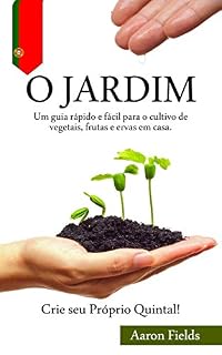 Livro O jardim: Um guia rápido e fácil para o cultivo de vegetais, frutas e ervas em casa. Crie seu próprio quintal! (Bonsai & Gardening - In all the languages)