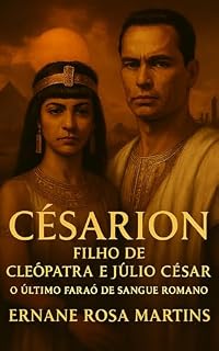 Césarion, Filho de Cleópatra e Júlio César: O Último Faraó de Sangue Romano (Reinos de Fogo e Sangue Livro 2)