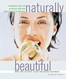 Naturally Beautiful: Rejuvenate Your Skin * Revitalise Your Hair * Bring Sparkle to Your Eyes with More Than 300 Foods, Recipes and Natural Treatments