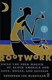 Rootwork: Using the Folk Magick of Black America for Love, Money and Success by Tayannah Lee McQuillar