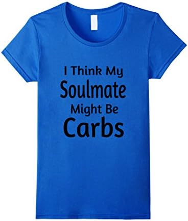 Womens I Think My Soulmate Might Be Carbs - Funny T-Shirt For Women Medium Royal Blue