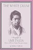 The White Plum: A Biography of Ume Tsuda, Pioneer of Women's Higher Education in Japan by Yoshiko Furuki