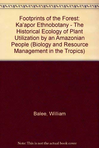 Footprints of the Forest: Ka'Apor Ethnobotany- The Historical Ecology of Plant Utilization by an Amazonian People (Biology and Resource Management I) by William Balee